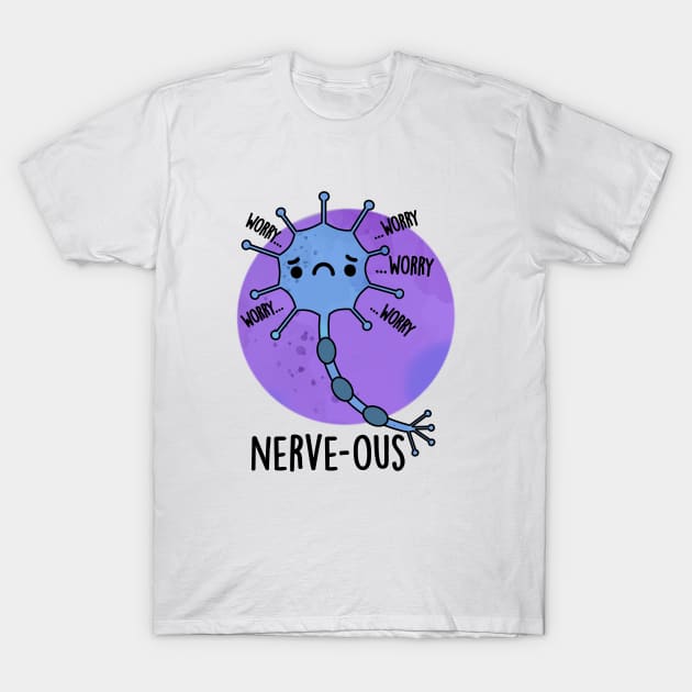 Nerve-ous Cute Nervous Nerve Pun T-Shirt by punnybone